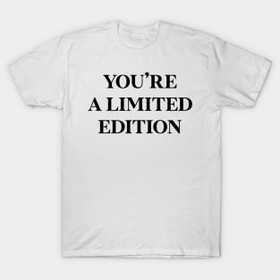 You're a limited edition T-Shirt